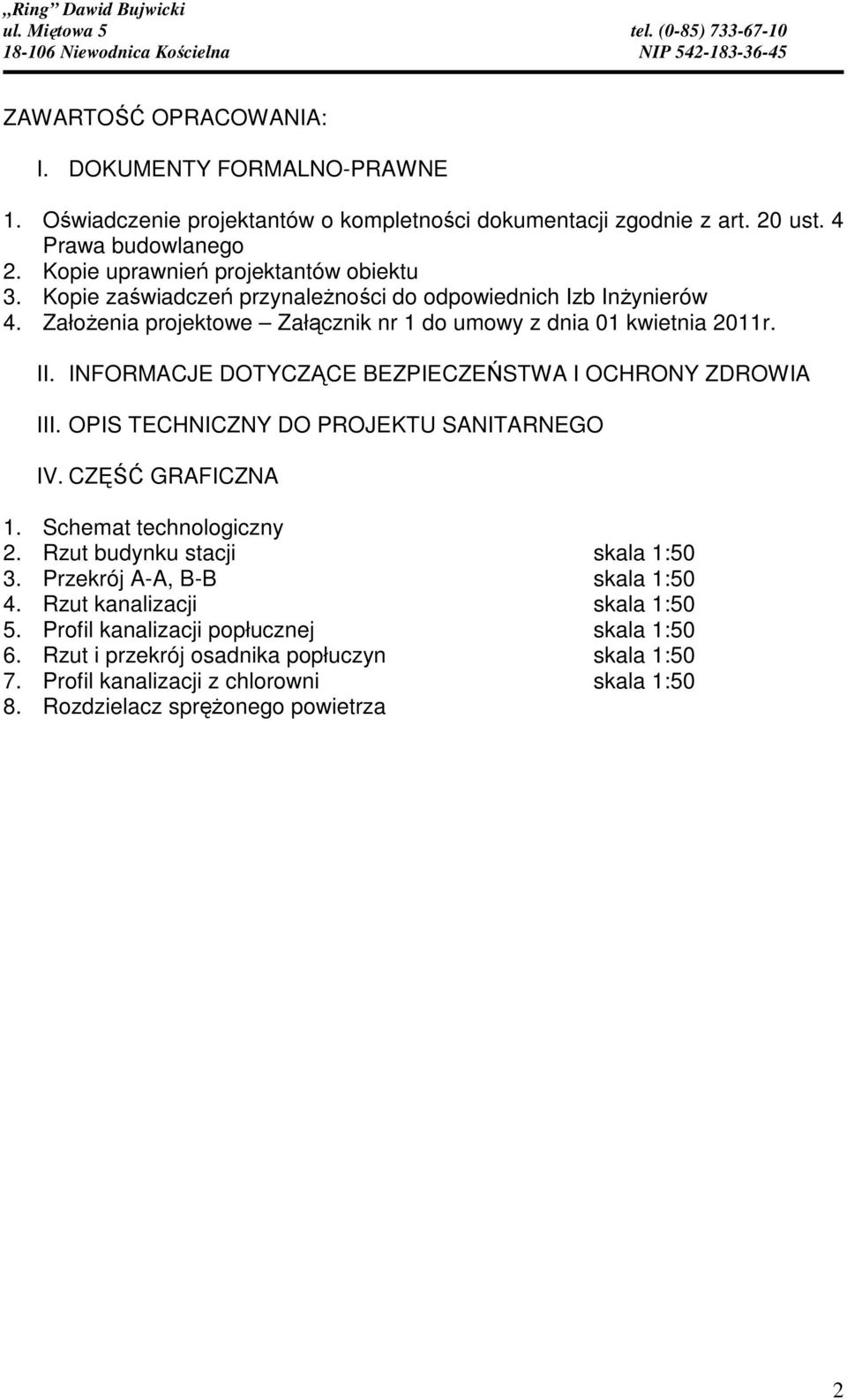 INFORMACJE DOTYCZĄCE BEZPIECZEŃSTWA I OCHRONY ZDROWIA III. OPIS TECHNICZNY DO PROJEKTU SANITARNEGO IV. CZĘŚĆ GRAFICZNA 1. Schemat technologiczny 2. Rzut budynku stacji skala 1:50 3.