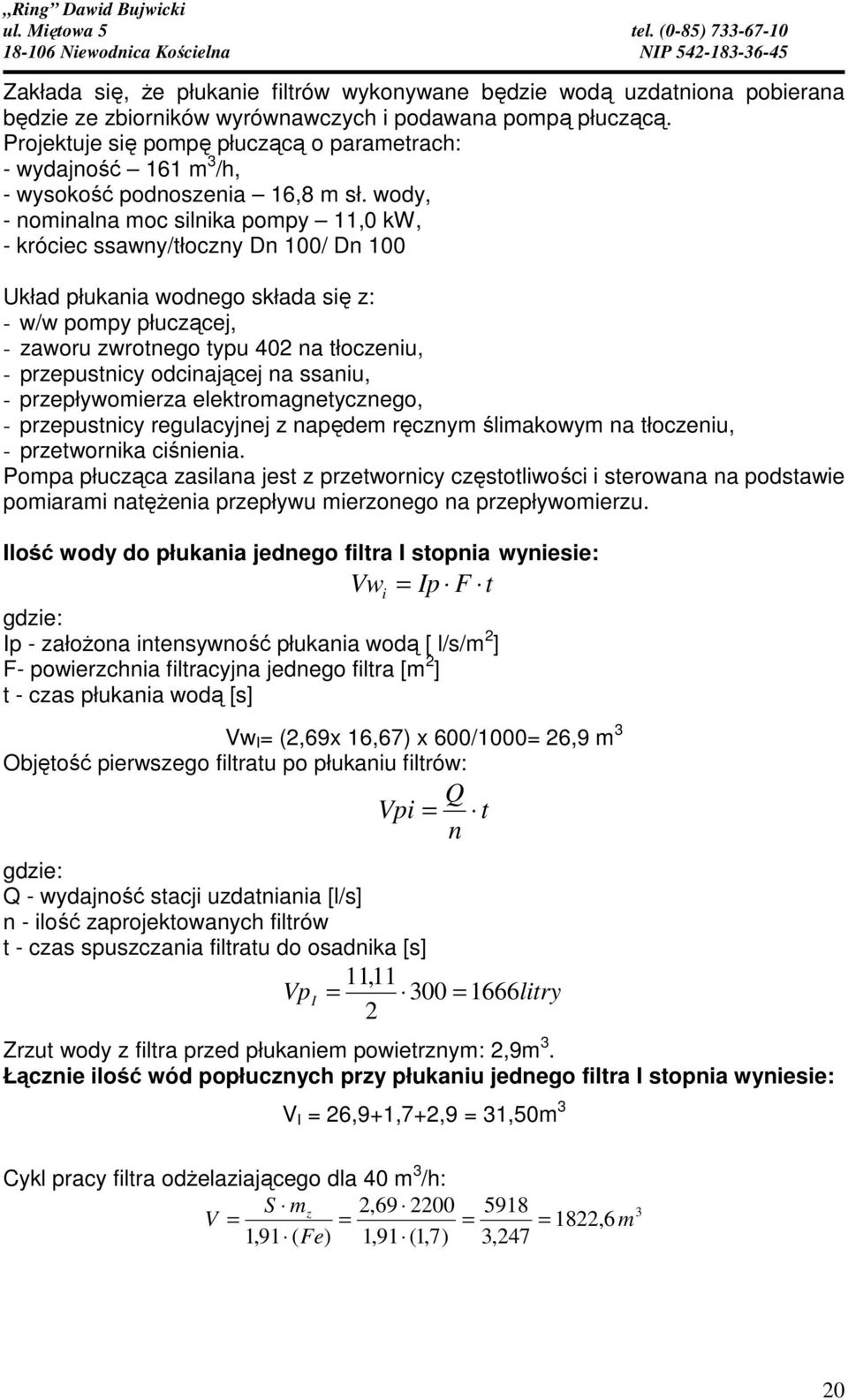 wody, - nominalna moc silnika pompy 11,0 kw, - króciec ssawny/tłoczny Dn 100/ Dn 100 Układ płukania wodnego składa się z: - w/w pompy płuczącej, - zaworu zwrotnego typu 402 na tłoczeniu, -