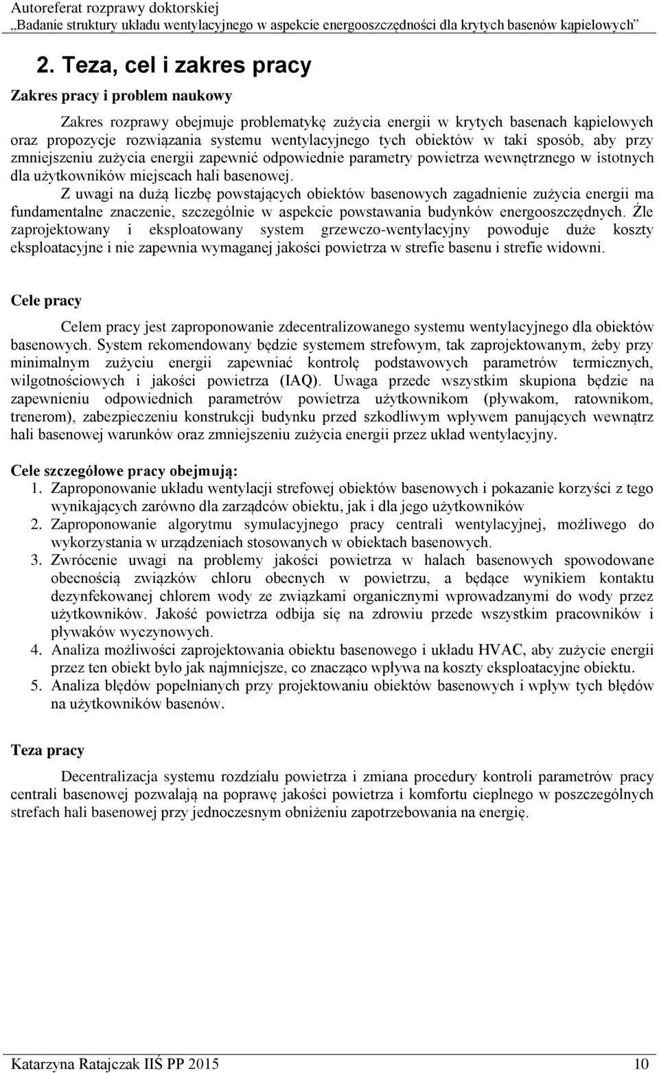 Z uwagi na dużą liczbę powstających obiektów basenowych zagadnienie zużycia energii ma fundamentalne znaczenie, szczególnie w aspekcie powstawania budynków energooszczędnych.