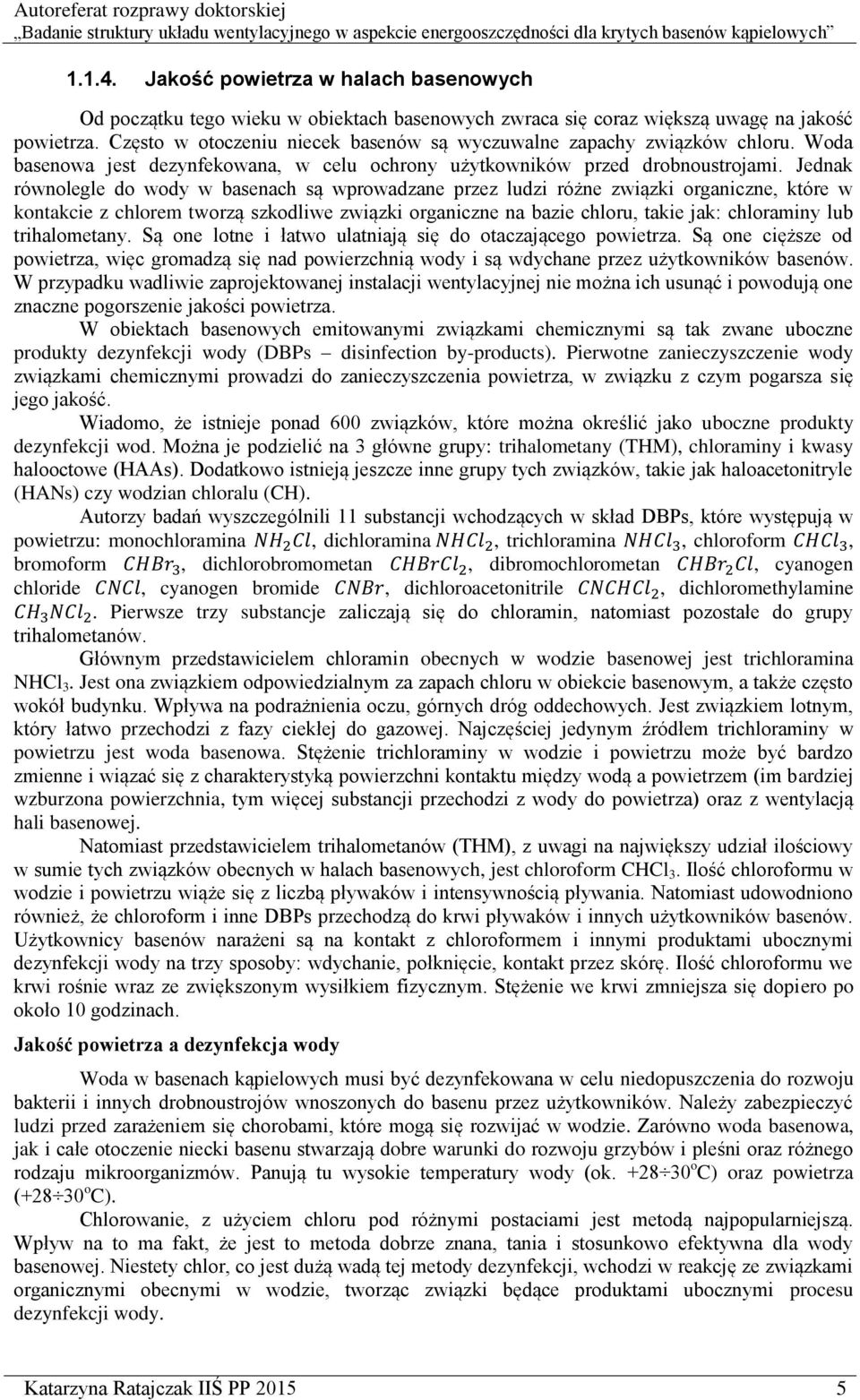 Jednak równolegle do wody w basenach są wprowadzane przez ludzi różne związki organiczne, które w kontakcie z chlorem tworzą szkodliwe związki organiczne na bazie chloru, takie jak: chloraminy lub