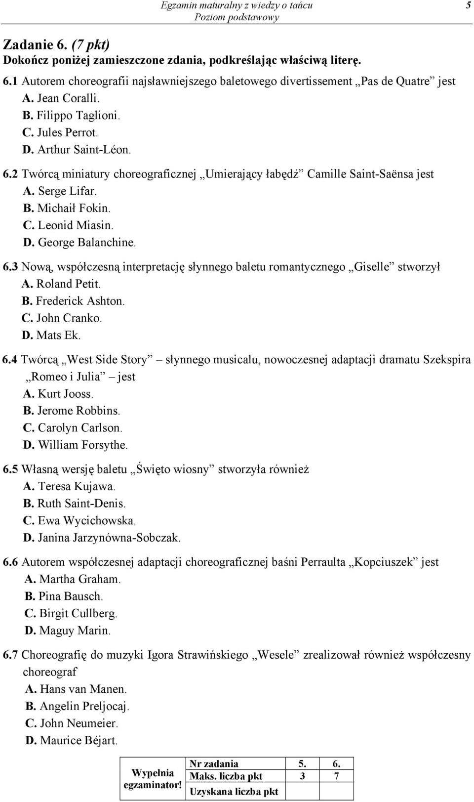 D. George Balanchine. 6.3 Nową, współczesną interpretację słynnego baletu romantycznego Giselle stworzył A. Roland Petit. B. Frederick Ashton. C. John Cranko. D. Mats Ek. 6.4 Twórcą West Side Story słynnego musicalu, nowoczesnej adaptacji dramatu Szekspira Romeo i Julia jest A.