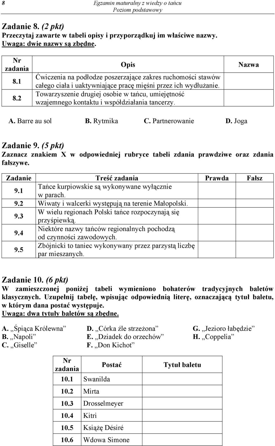 Towarzyszenie drugiej osobie w tańcu, umiejętność wzajemnego kontaktu i współdziałania tancerzy. Nazwa A. Barre au sol B. Rytmika C. Partnerowanie D. Joga Zadanie 9.