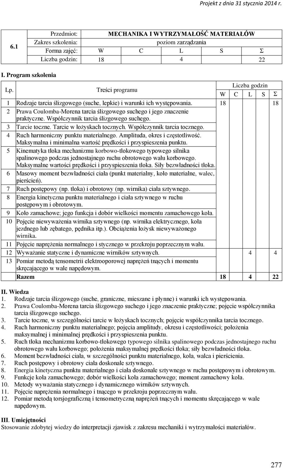 Współczynnik tarcia ślizgowego suchego. 3 Tarcie toczne. Tarcie w łożyskach tocznych. Współczynnik tarcia tocznego. 4 Ruch harmoniczny punktu materialnego. Amplituda, okres i częstotliwość.