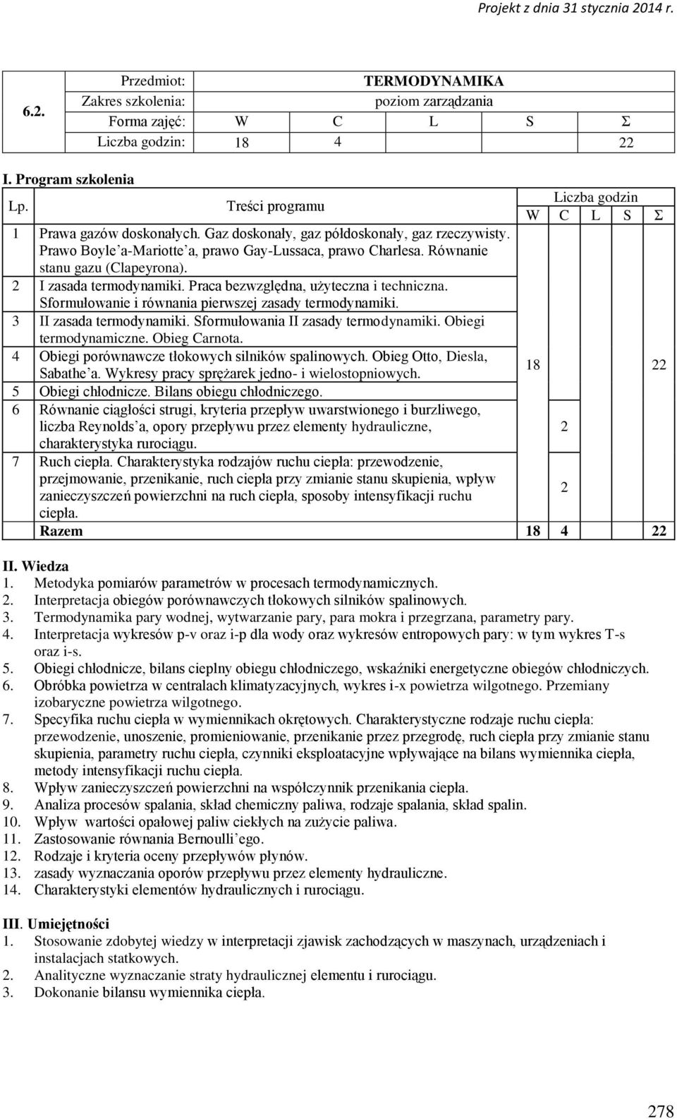 Praca bezwzględna, użyteczna i techniczna. Sformułowanie i równania pierwszej zasady termodynamiki. 3 II zasada termodynamiki. Sformułowania II zasady termodynamiki. Obiegi termodynamiczne.