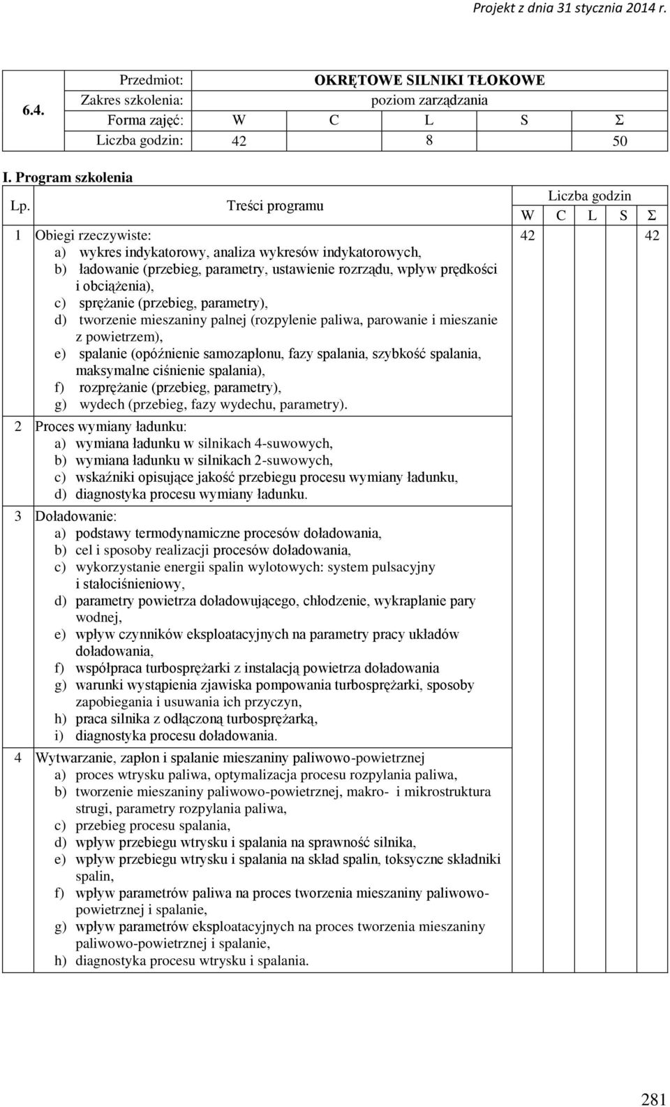 (przebieg, parametry), d) tworzenie mieszaniny palnej (rozpylenie paliwa, parowanie i mieszanie z powietrzem), e) spalanie (opóźnienie samozapłonu, fazy spalania, szybkość spalania, maksymalne