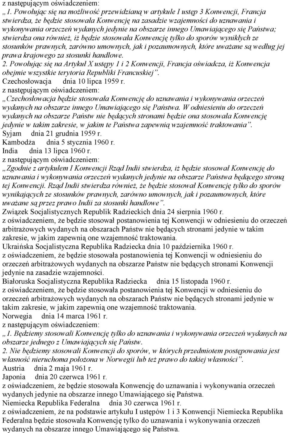 uwaŝane są według jej prawa krajowego za stosunki handlowe. 2. Powołując się na Artykuł X ustępy 1 i 2 Konwencji, Francja oświadcza, iŝ Konwencja obejmie wszystkie terytoria Republiki Francuskiej.