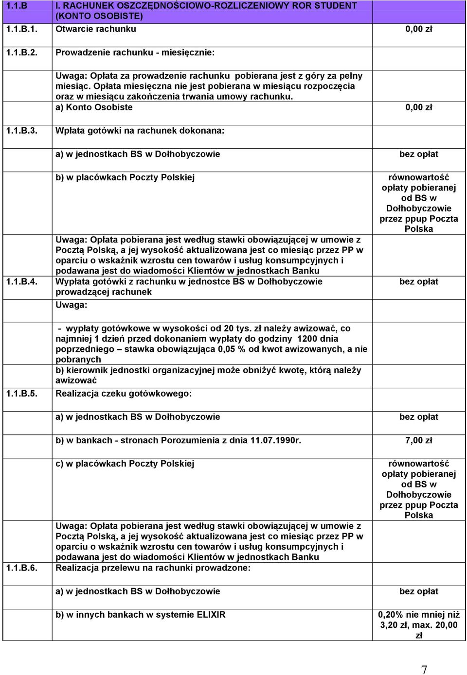 Opłata miesięczna nie jest pobierana w miesiącu rozpoczęcia oraz w miesiącu zakończenia trwania umowy rachunku. a) Konto Osobiste 0,00 zł 1.1.B.3.