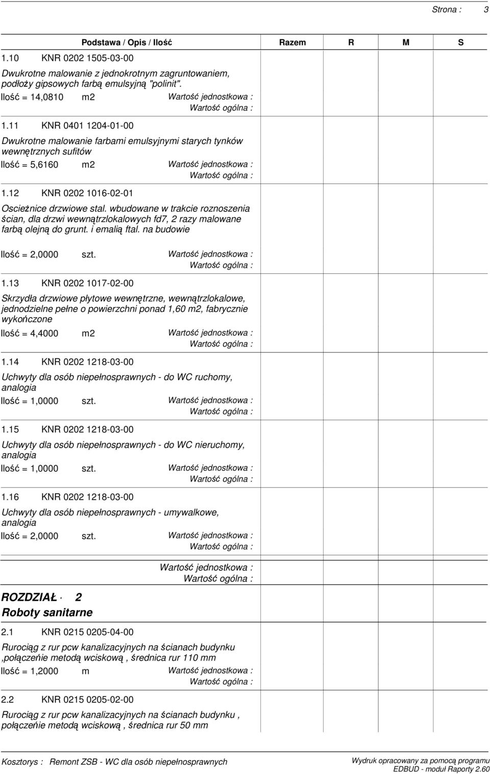 wbudowane w trakcie roznoszenia ścian, dla drzwi wewnątrzlokalowych fd7, 2 razy malowane farbą olejną do grunt. i emalią ftal. na budowie 1.