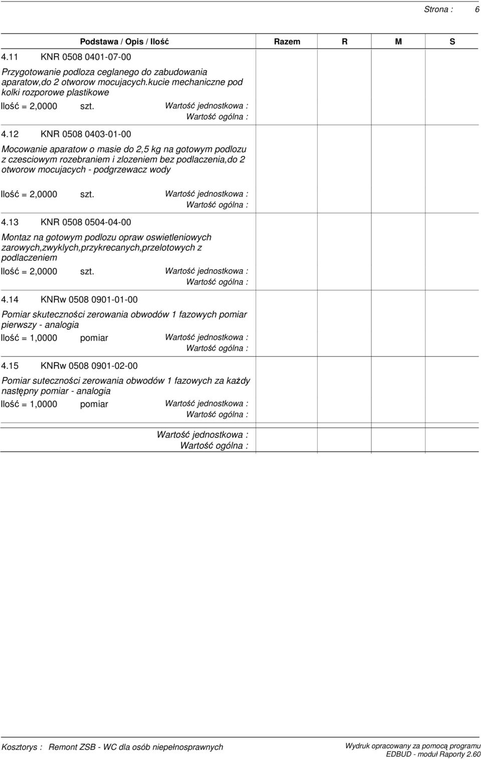 13 KNR 0508 0504-04-00 Montaz na gotowym podlozu opraw oswietleniowych zarowych,zwyklych,przykrecanych,przelotowych z podlaczeniem 4.