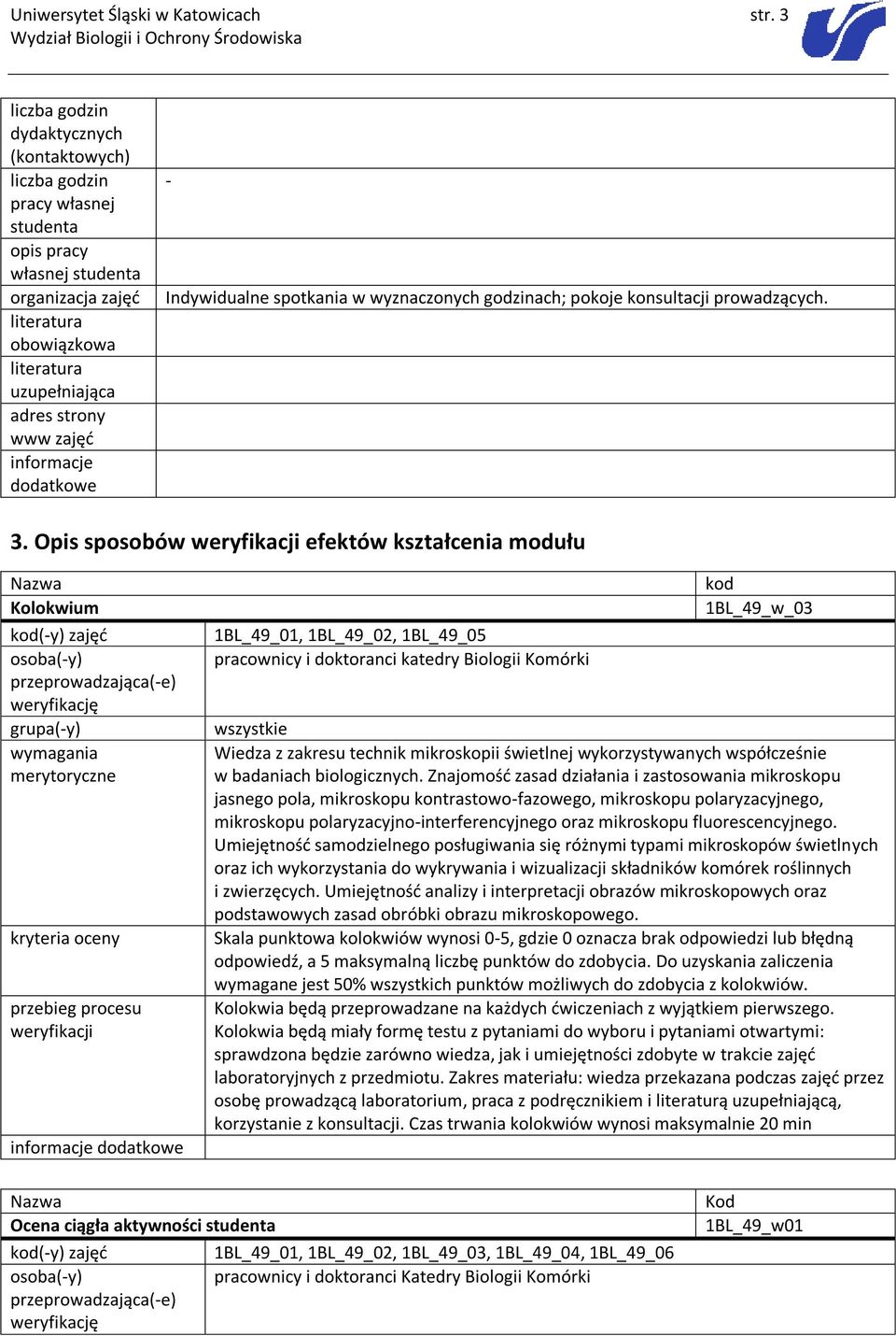 Opis sposobów efektów kształcenia modułu Kolokwium (-y) 1BL_49_01, 1BL_49_02, 1BL_49_05 pracownicy i doktoranci katedry Biologii Komórki 1BL_49_w_03 Wiedza z zakresu technik mikroskopii świetlnej