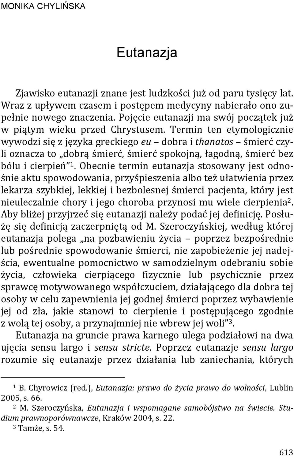 Termin ten etymologicznie wywodzi się z języka greckiego eu dobra i thanatos śmierć czyli oznacza to dobrą śmierć, śmierć spokojną, łagodną, śmierć bez bólu i cierpień 1.