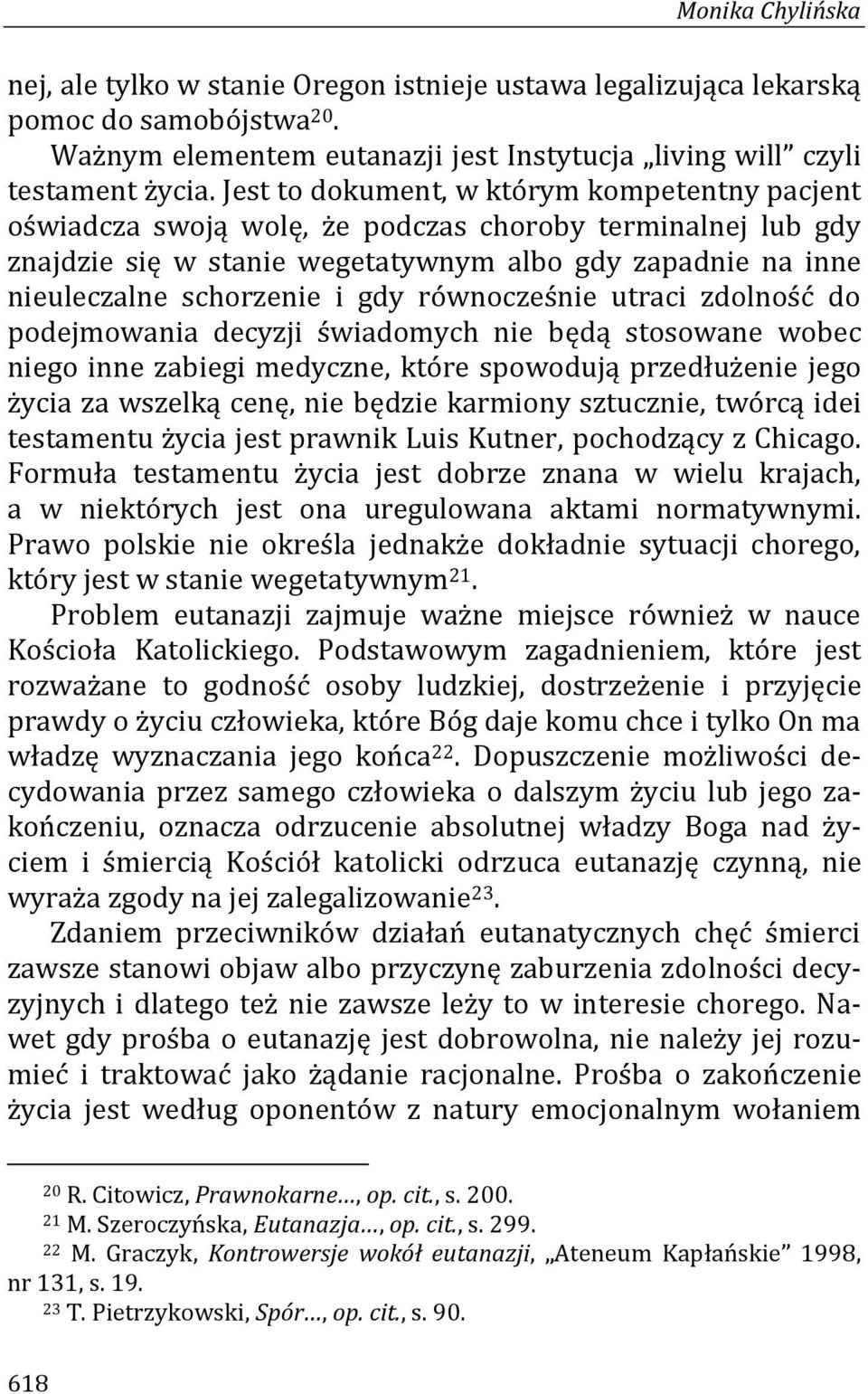 równocześnie utraci zdolność do podejmowania decyzji świadomych nie będą stosowane wobec niego inne zabiegi medyczne, które spowodują przedłużenie jego życia za wszelką cenę, nie będzie karmiony