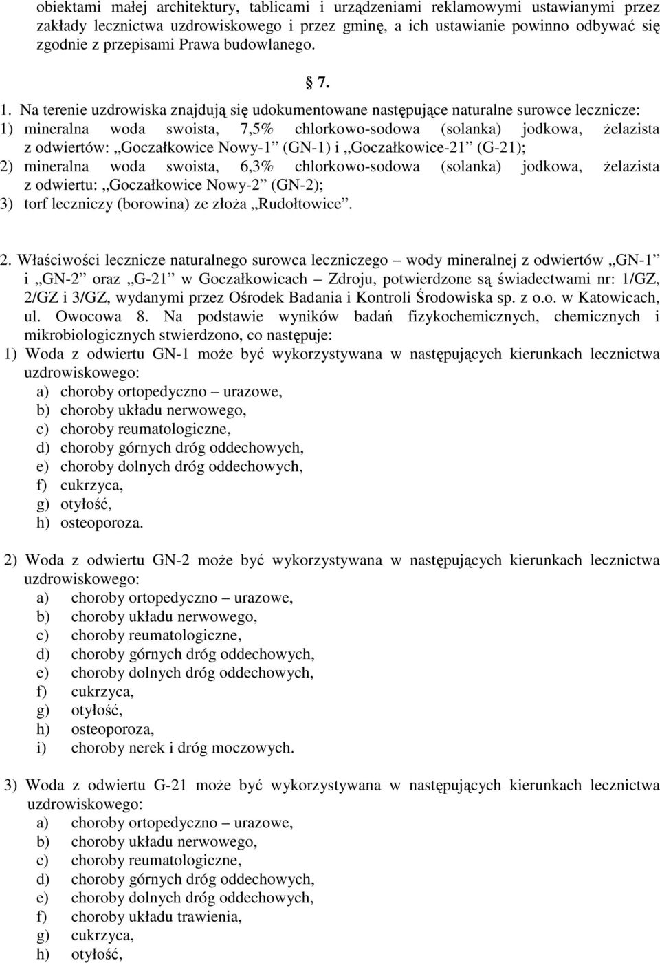 Na terenie uzdrowiska znajdują się udokumentowane następujące naturalne surowce lecznicze: 1) mineralna woda swoista, 7,5% chlorkowo-sodowa (solanka) jodkowa, żelazista z odwiertów: Goczałkowice