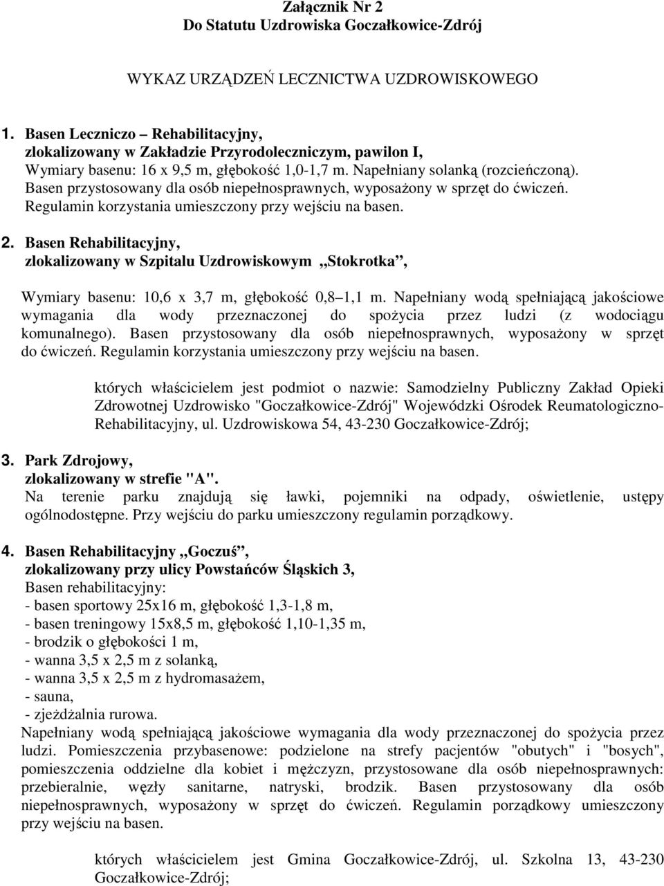 Basen przystosowany dla osób niepełnosprawnych, wyposażony w sprzęt do ćwiczeń. Regulamin korzystania umieszczony przy wejściu na basen. 2.