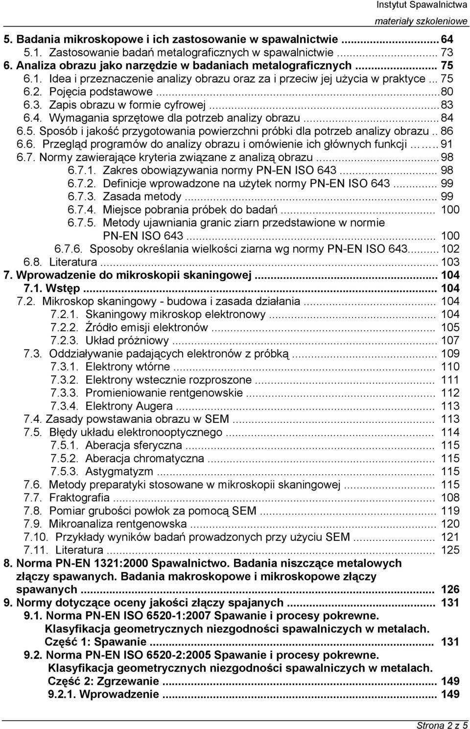 Wymagania sprzętowe dla potrzeb analizy obrazu... 84 6.5. Sposób i jakość przygotowania powierzchni próbki dla potrzeb analizy obrazu.. 86 6.6. Przegląd programów do analizy obrazu i omówienie ich głównych funkcji.