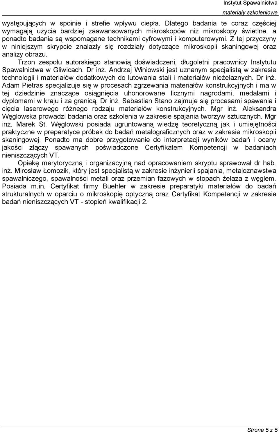 Z tej przyczyny w niniejszym skrypcie znalazły się rozdziały dotyczące mikroskopii skaningowej oraz analizy obrazu.