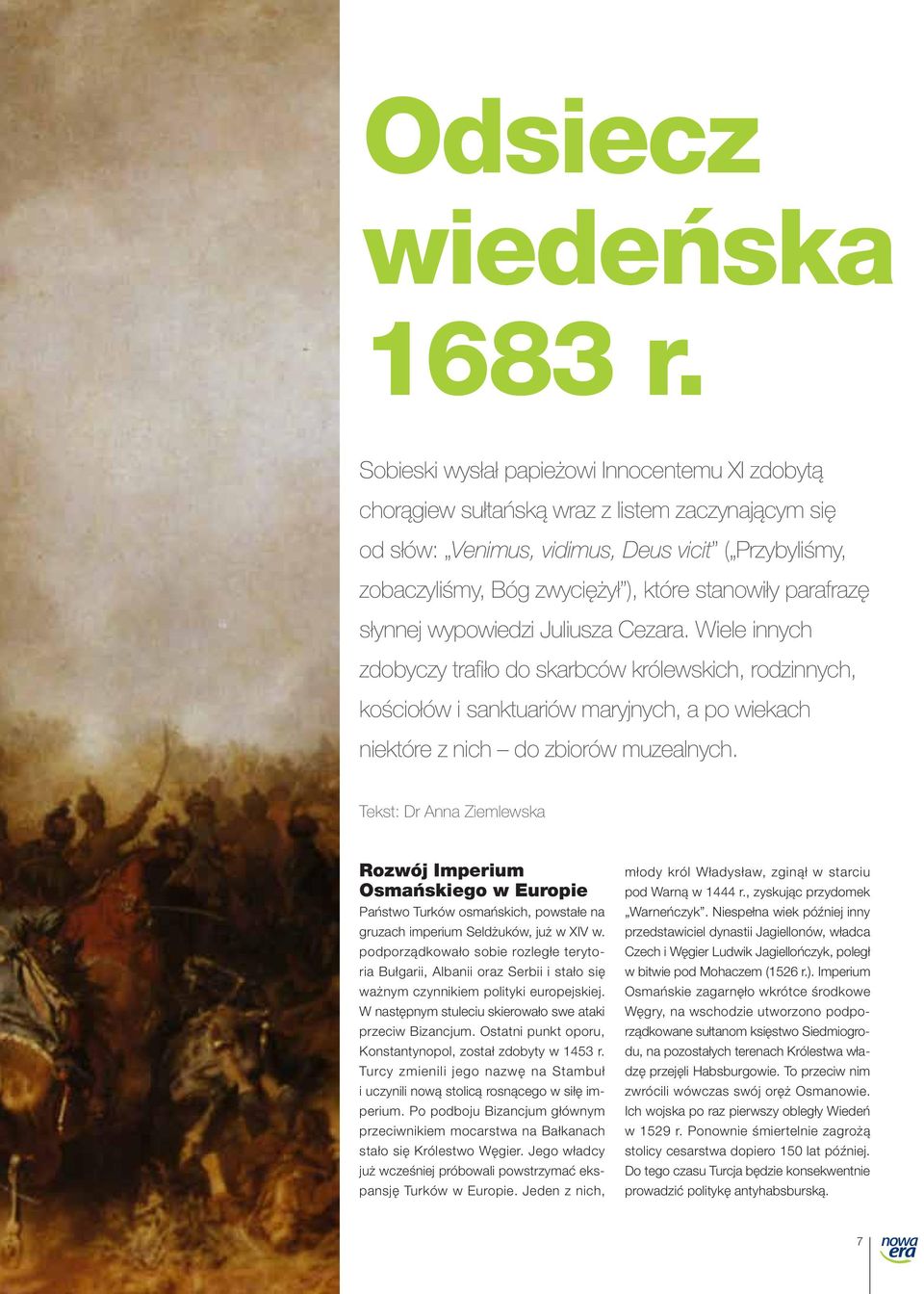 parafrazę słynnej wypowiedzi Juliusza Cezara. Wiele innych zdobyczy trafiło do skarbców królewskich, rodzinnych, kościołów i sanktuariów maryjnych, a po wiekach niektóre z nich do zbiorów muzealnych.