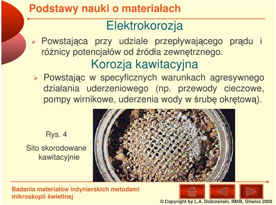 Korozja kawitacyjna Powstajc w specyficznych warunkach agresywnego