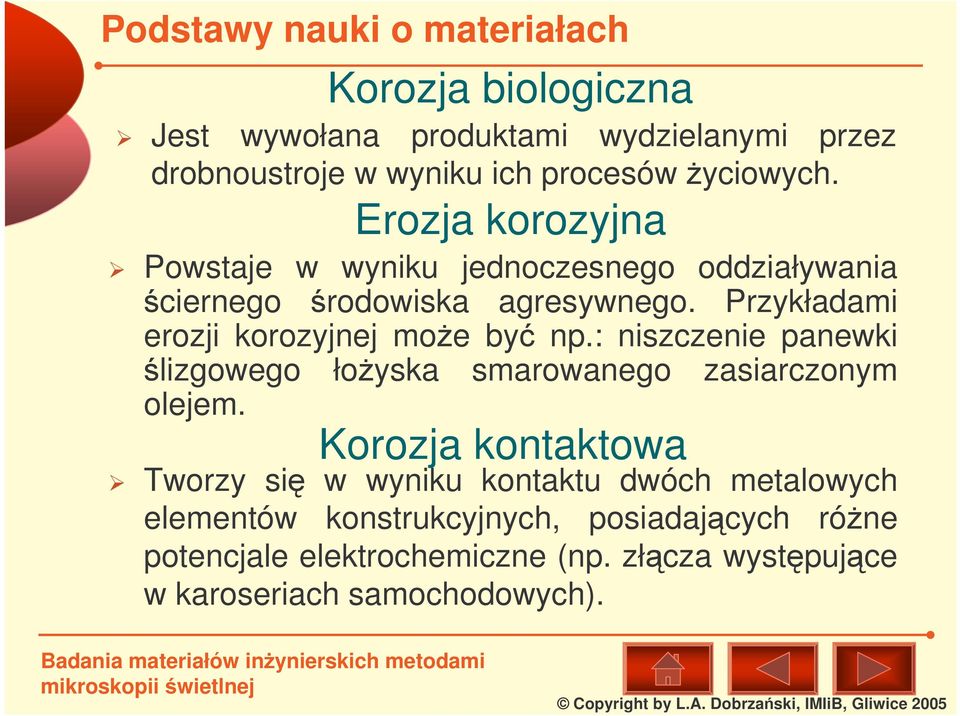 Przykładami erozji korozyjnej moe by np.: niszczenie panewki lizgowego łoyska smarowanego zasiarczonym olejem.