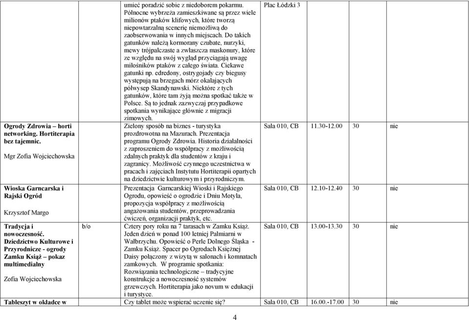 Północne wybrzeża zamieszkiwane są przez wiele milionów ptaków klifowych, które tworzą niepowtarzalną scenerię niemożliwą do zaobserwowania w innych miejscach.