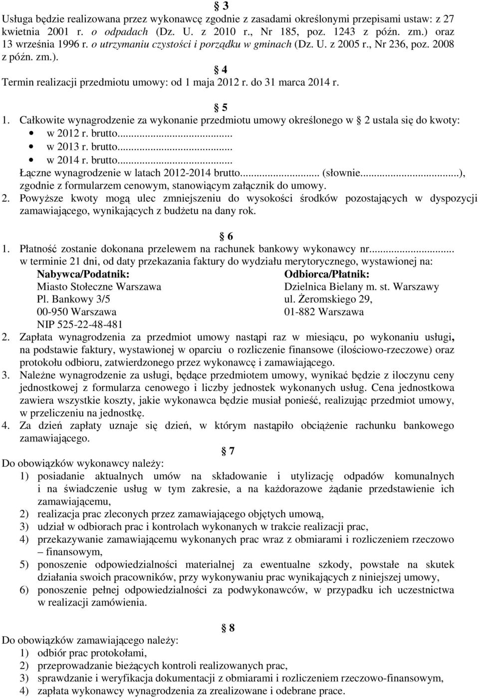 Całkowite wynagrodzenie za wykonanie przedmiotu umowy określonego w 2 ustala się do kwoty: w 2012 r. brutto... w 2013 r. brutto... w 2014 r. brutto... Łączne wynagrodzenie w latach 2012-2014 brutto.