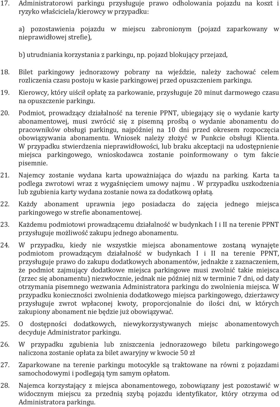 Bilet parkingowy jednorazowy pobrany na wjeździe, należy zachować celem rozliczenia czasu postoju w kasie parkingowej przed opuszczeniem parkingu. 19.