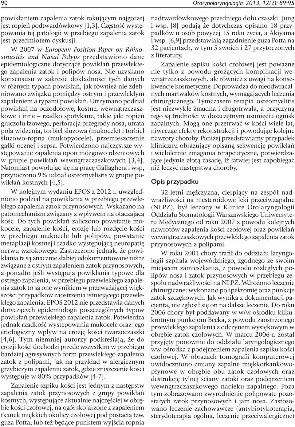 W 2007 w European Position Paper on Rhinosinusitis and Nasal Polyps przedstawiono dane epidemiologiczne dotyczące powikłań przewlekłego zapalenia zatok i polipów nosa.