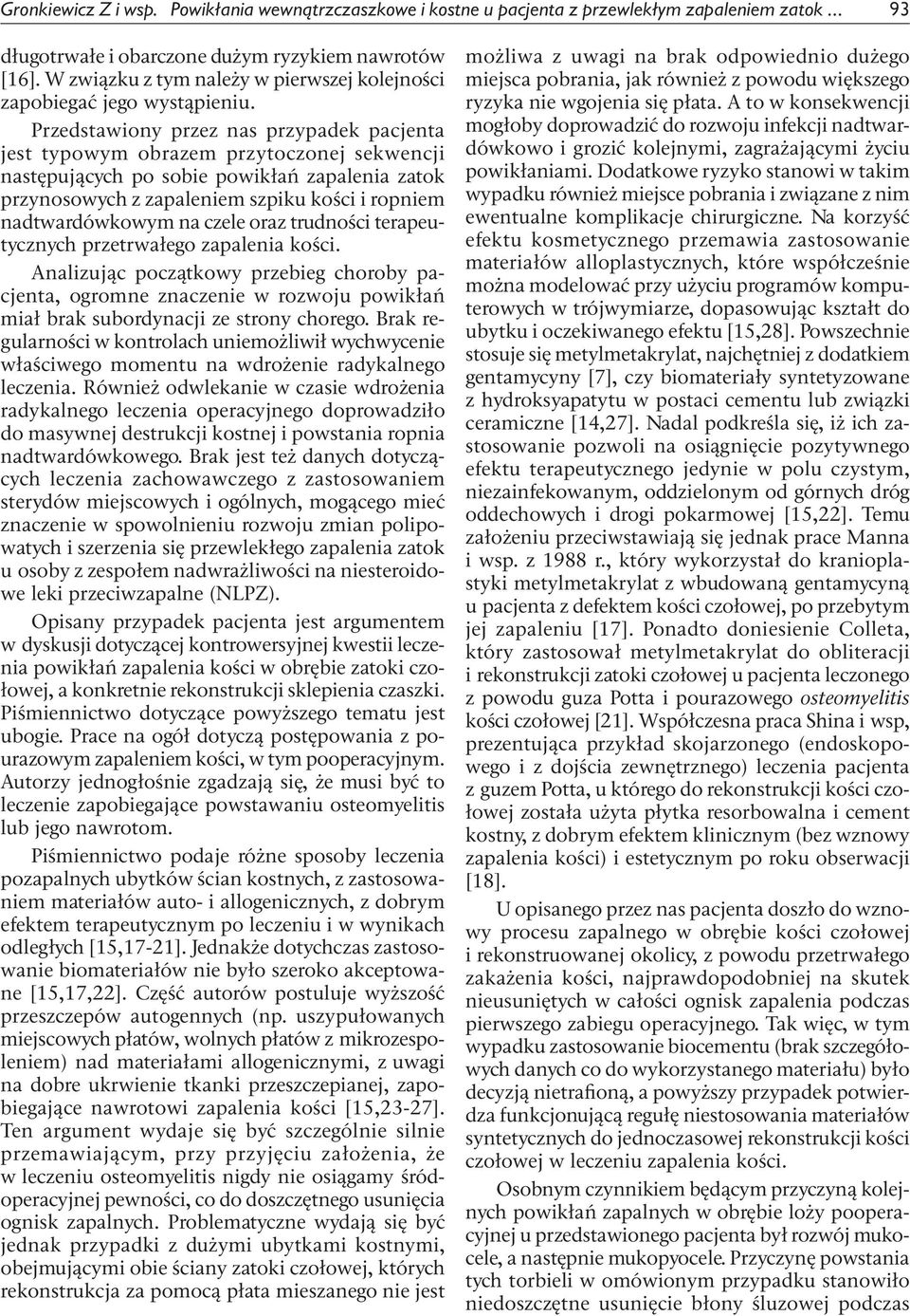 Przedstawiony przez nas przypadek pacjenta jest typowym obrazem przytoczonej sekwencji następujących po sobie powikłań zapalenia zatok przynosowych z zapaleniem szpiku kości i ropniem nadtwardówkowym