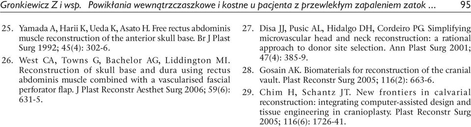 Reconstruction of skull base and dura using rectus abdominis muscle combined with a vascularised fascial perforator flap. J Plast Reconstr Aesthet Surg 2006; 59(6): 631-5. 27.