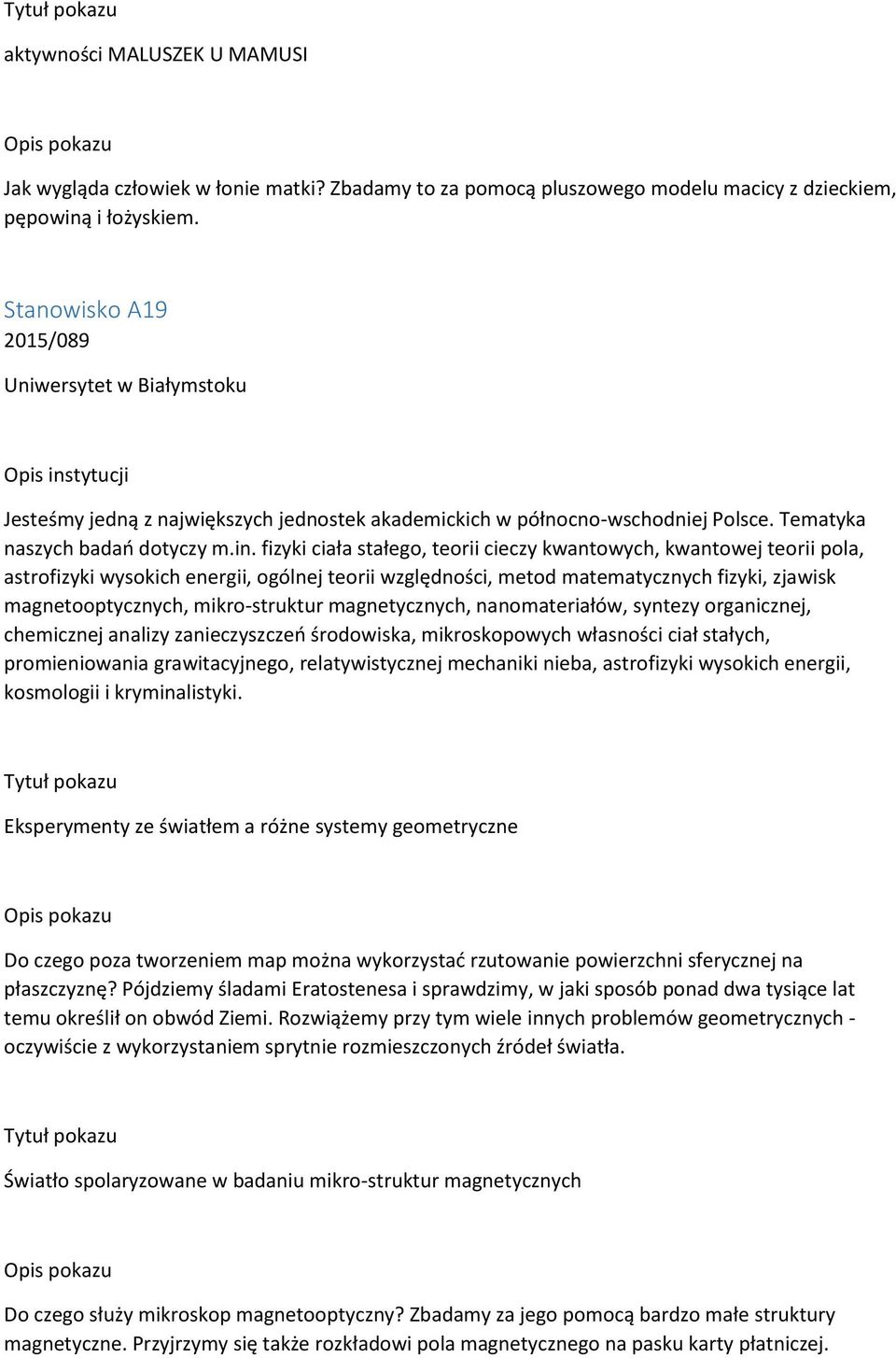 fizyki ciała stałego, teorii cieczy kwantowych, kwantowej teorii pola, astrofizyki wysokich energii, ogólnej teorii względności, metod matematycznych fizyki, zjawisk magnetooptycznych, mikro-struktur