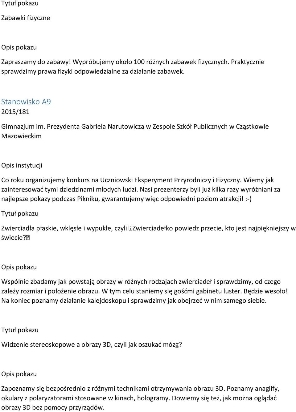 Wiemy jak zainteresować tymi dziedzinami młodych ludzi. Nasi prezenterzy byli już kilka razy wyróżniani za najlepsze pokazy podczas Pikniku, gwarantujemy więc odpowiedni poziom atrakcji!