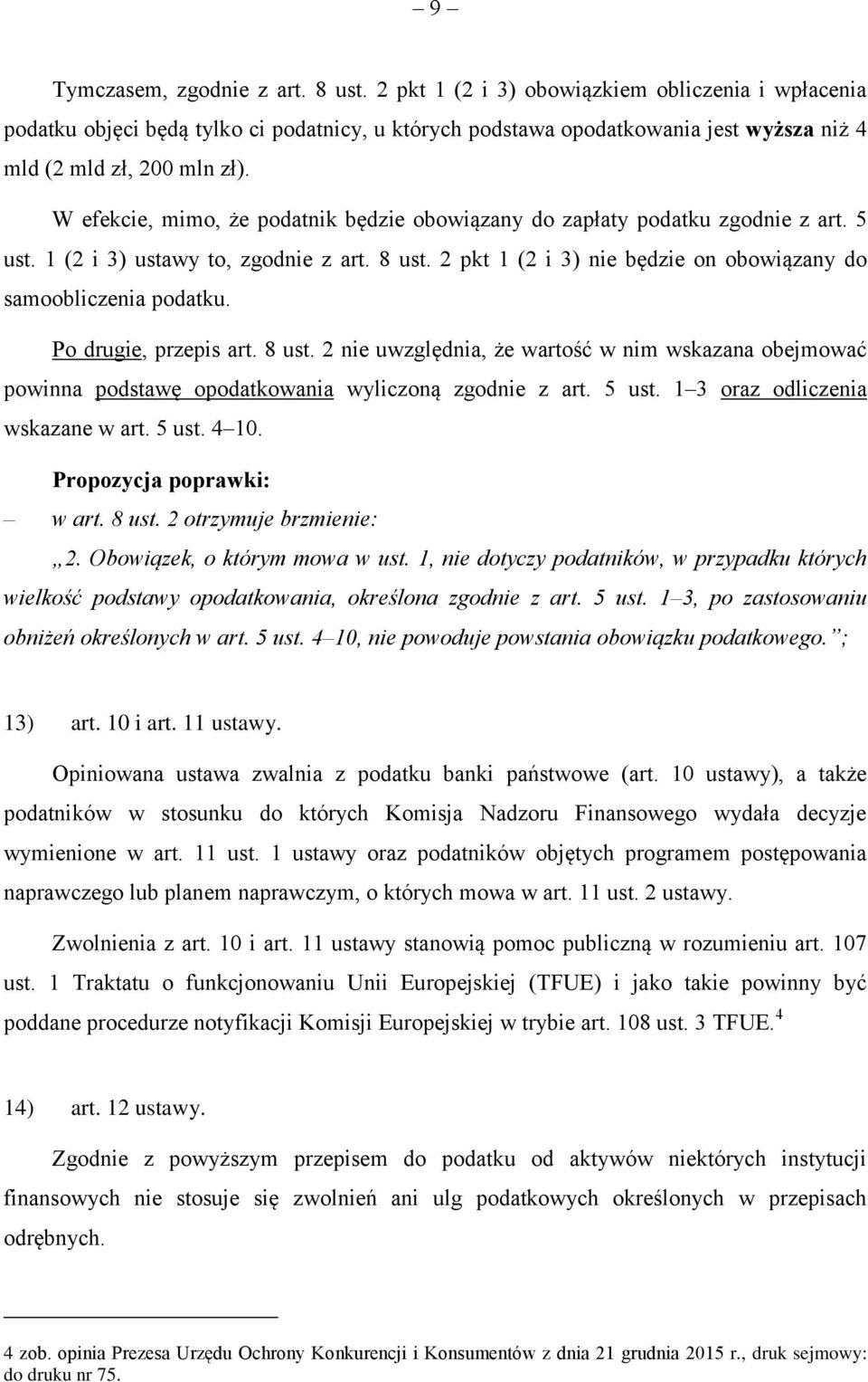 W efekcie, mimo, że podatnik będzie obowiązany do zapłaty podatku zgodnie z art. 5 ust. 1 (2 i 3) ustawy to, zgodnie z art. 8 ust. 2 pkt 1 (2 i 3) nie będzie on obowiązany do samoobliczenia podatku.