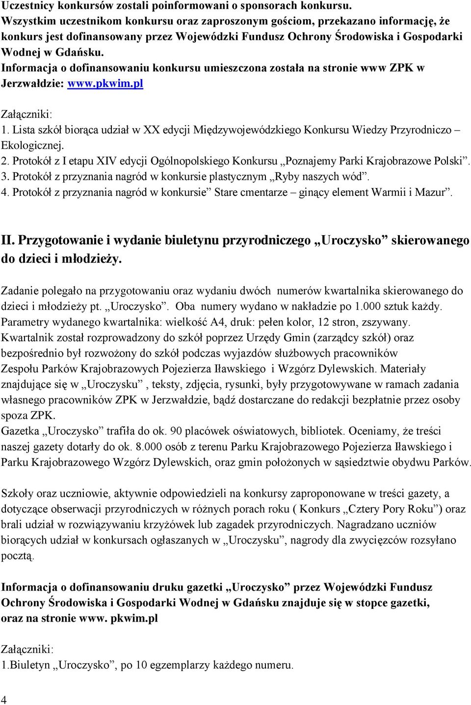 Informacja o dofinansowaniu konkursu umieszczona została na stronie www ZPK w Jerzwałdzie: www.pkwim.pl 1.