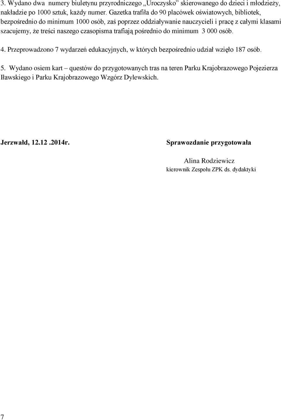 naszego czasopisma trafiają pośrednio do minimum 3 000 osób. 4. Przeprowadzono 7 wydarzeń edukacyjnych, w których bezpośrednio udział wzięło 187 osób. 5.