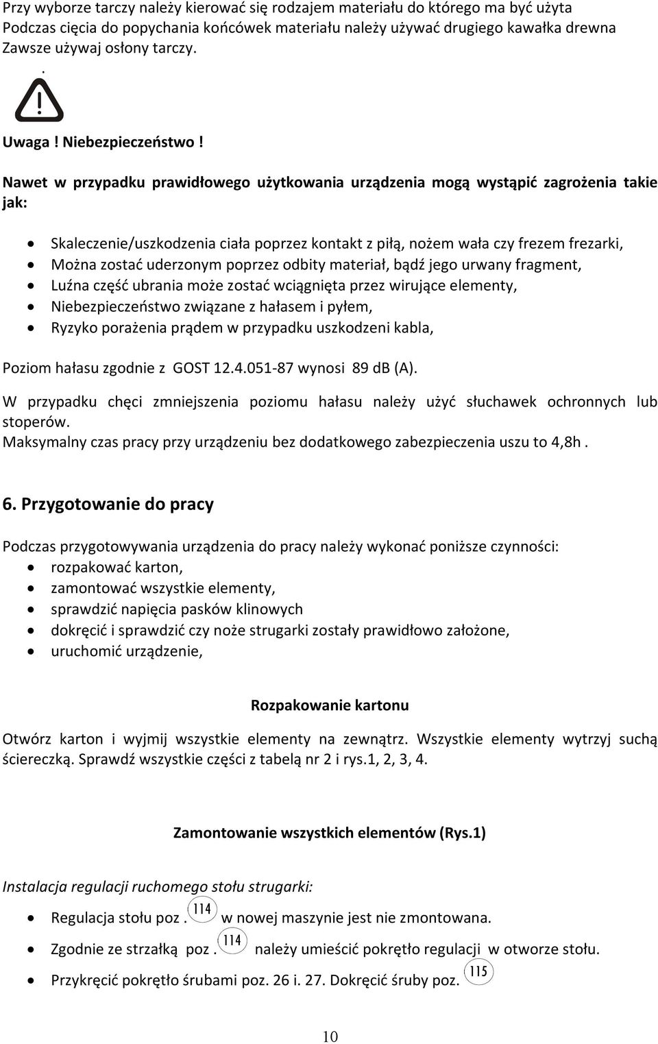 Nawet w przypadku prawidłowego użytkowania urządzenia mogą wystąpić zagrożenia takie jak: Skaleczenie/uszkodzenia ciała poprzez kontakt z piłą, nożem wała czy frezem frezarki, Można zostać uderzonym