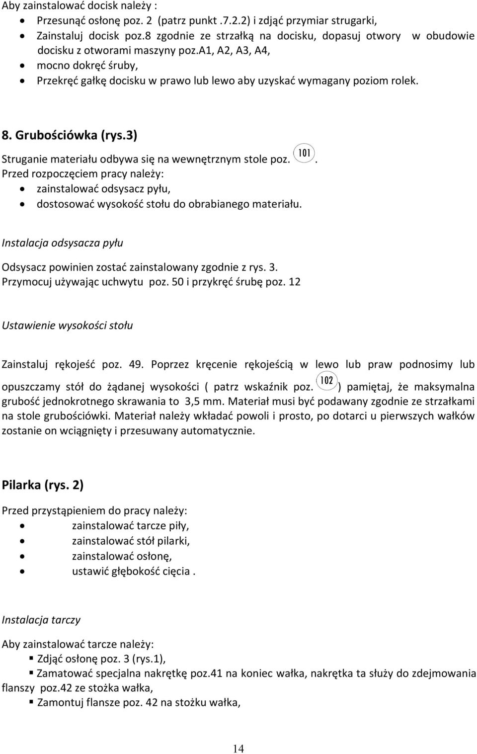 а1, А2, А3, А4, mocno dokręć śruby, Przekręć gałkę docisku w prawo lub lewo aby uzyskać wymagany poziom rolek. 8. Grubościówka (rys.3) Struganie materiału odbywa się na wewnętrznym stole poz.