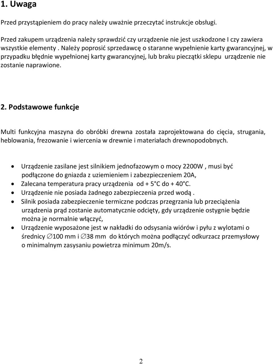 Podstawowe funkcje Multi funkcyjna maszyna do obróbki drewna została zaprojektowana do cięcia, strugania, heblowania, frezowanie i wiercenia w drewnie i materiałach drewnopodobnych.