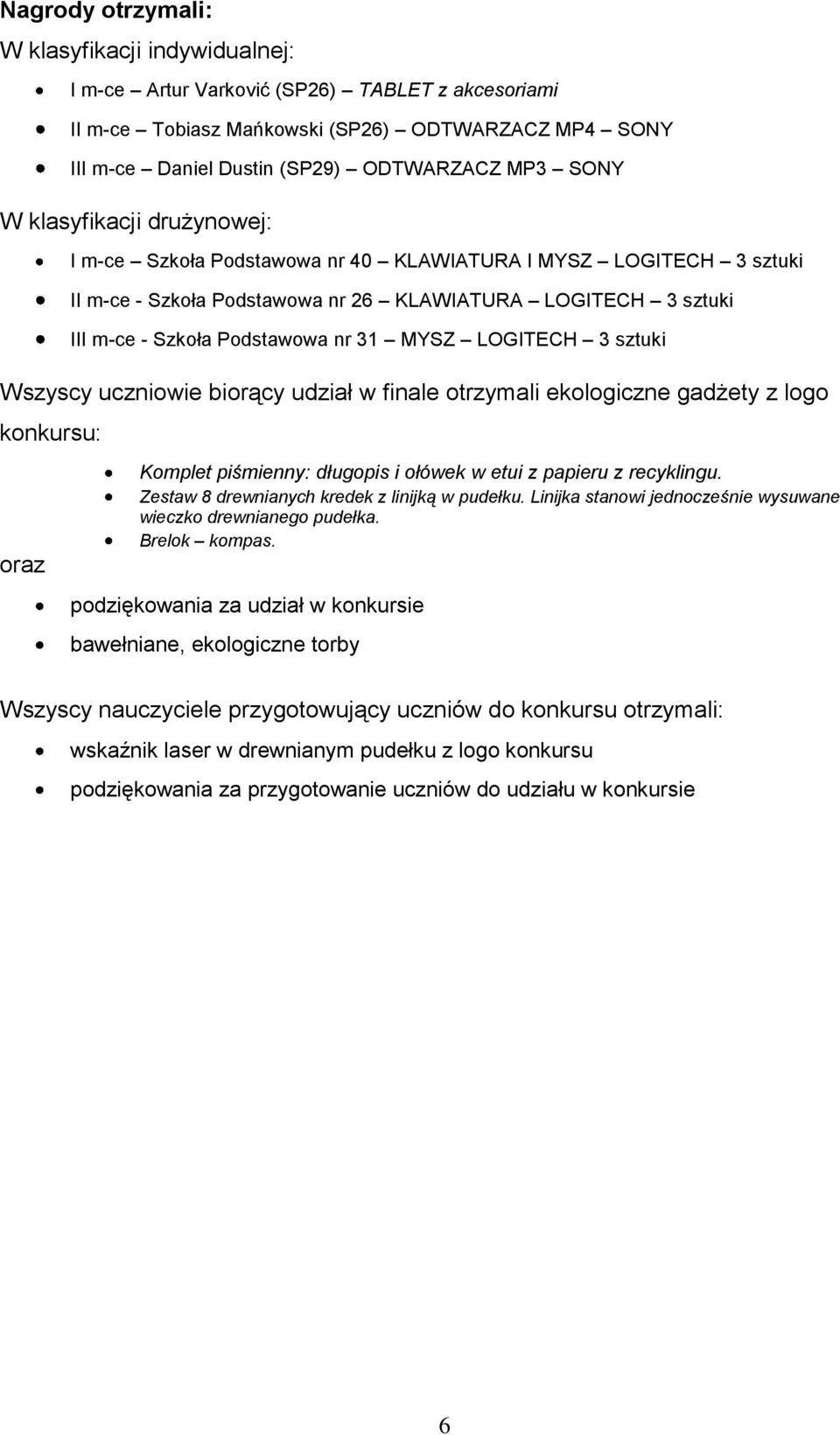 MYSZ LOGITECH 3 sztuki Wszyscy uczniowie biorący udział w finale otrzymali ekologiczne gadżety z logo konkursu: oraz Komplet piśmienny: długopis i ołówek w etui z papieru z recyklingu.