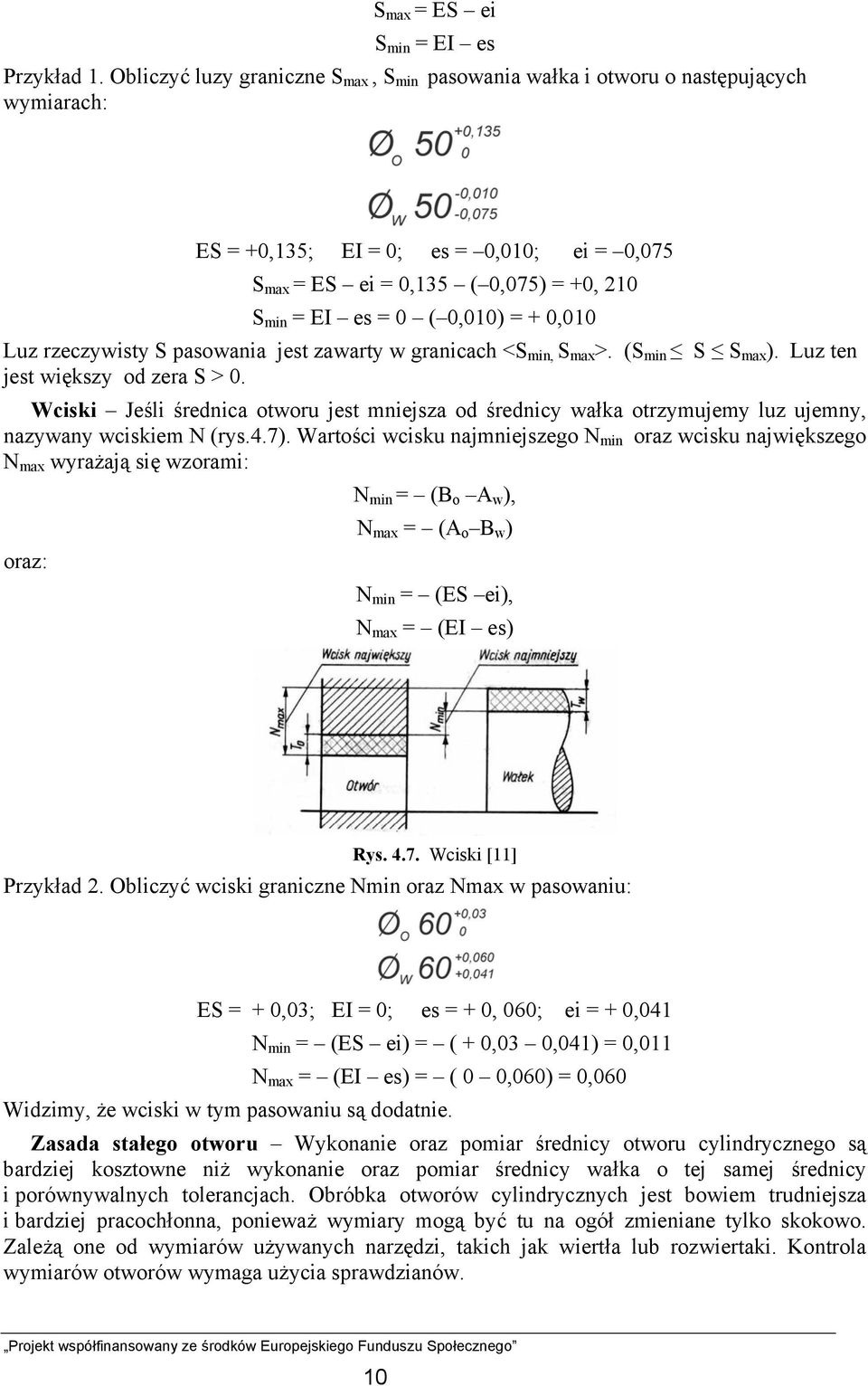 0,010) = + 0,010 Luz rzeczywisty S pasowania jest zawarty w granicach <S min, S max >. (S min S S max ). Luz ten jest większy od zera S > 0.