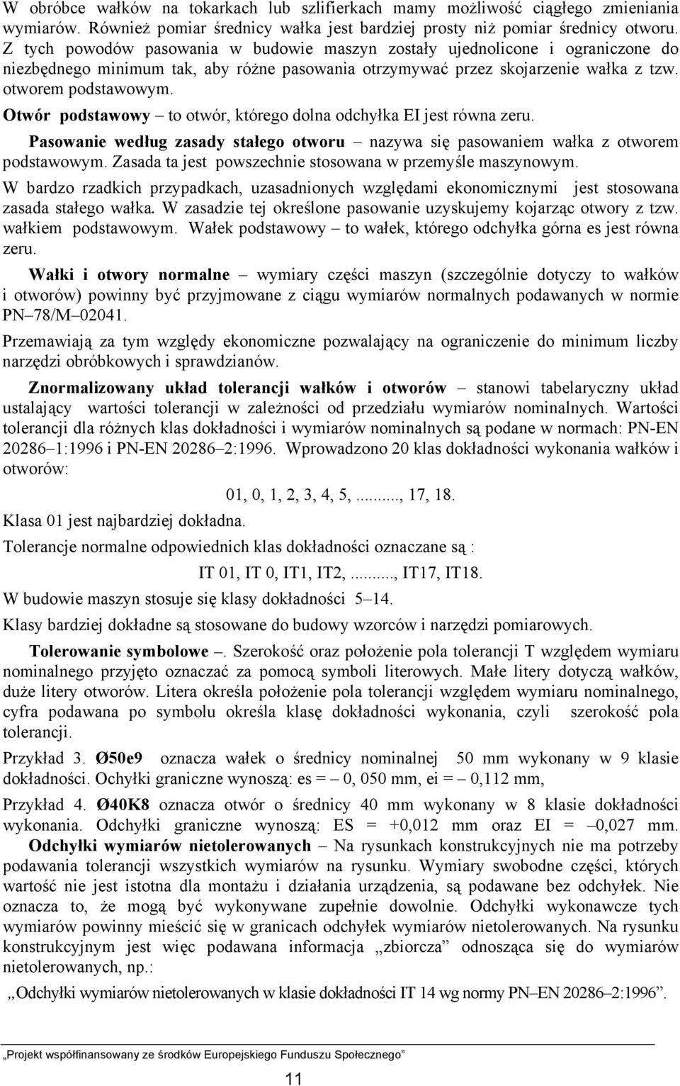 Otwór podstawowy to otwór, którego dolna odchyłka EI jest równa zeru. Pasowanie według zasady stałego otworu nazywa się pasowaniem wałka z otworem podstawowym.