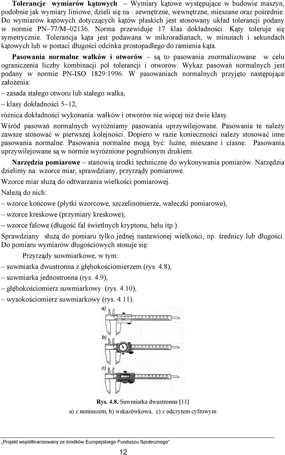 Tolerancja kąta jest podawana w mikroradianach, w minutach i sekundach kątowych lub w postaci długości odcinka prostopadłego do ramienia kąta.