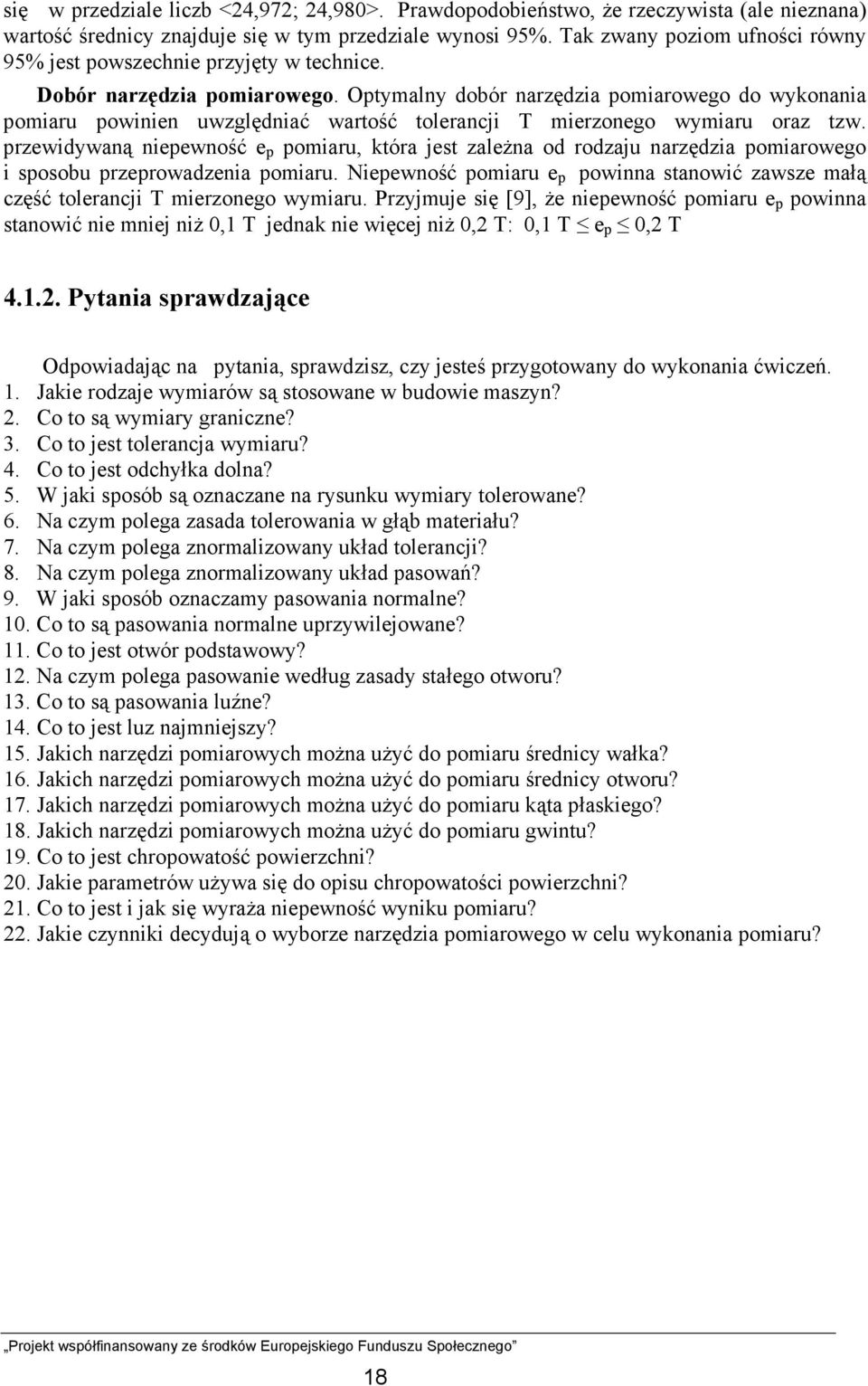 Optymalny dobór narzędzia pomiarowego do wykonania pomiaru powinien uwzględniać wartość tolerancji T mierzonego wymiaru oraz tzw.