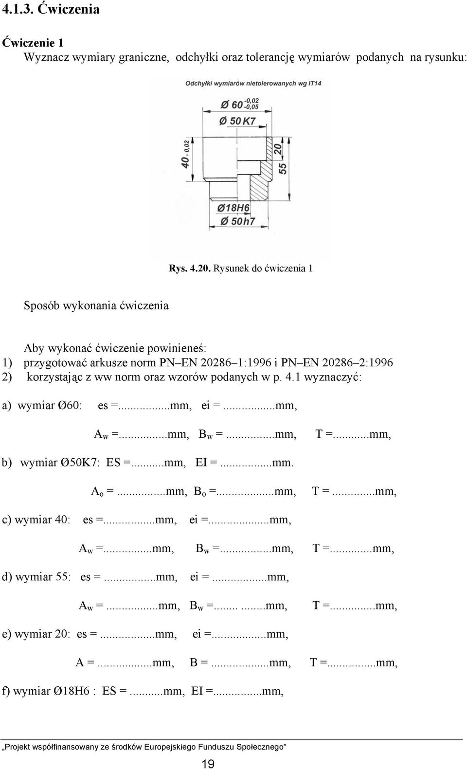 wzorów podanych w p. 4.1 wyznaczyć: a) wymiar Ø60: es =...mm, ei =...mm, A w =...mm, B w =...mm, T =...mm, b) wymiar Ø50K7: ES =...mm, EI =...mm. A o =...mm, B o =...mm, T =...mm, c) wymiar 40: es =.