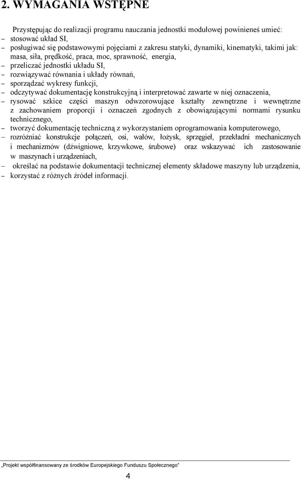 konstrukcyjną i interpretować zawarte w niej oznaczenia, rysować szkice części maszyn odwzorowujące kształty zewnętrzne i wewnętrzne z zachowaniem proporcji i oznaczeń zgodnych z obowiązującymi