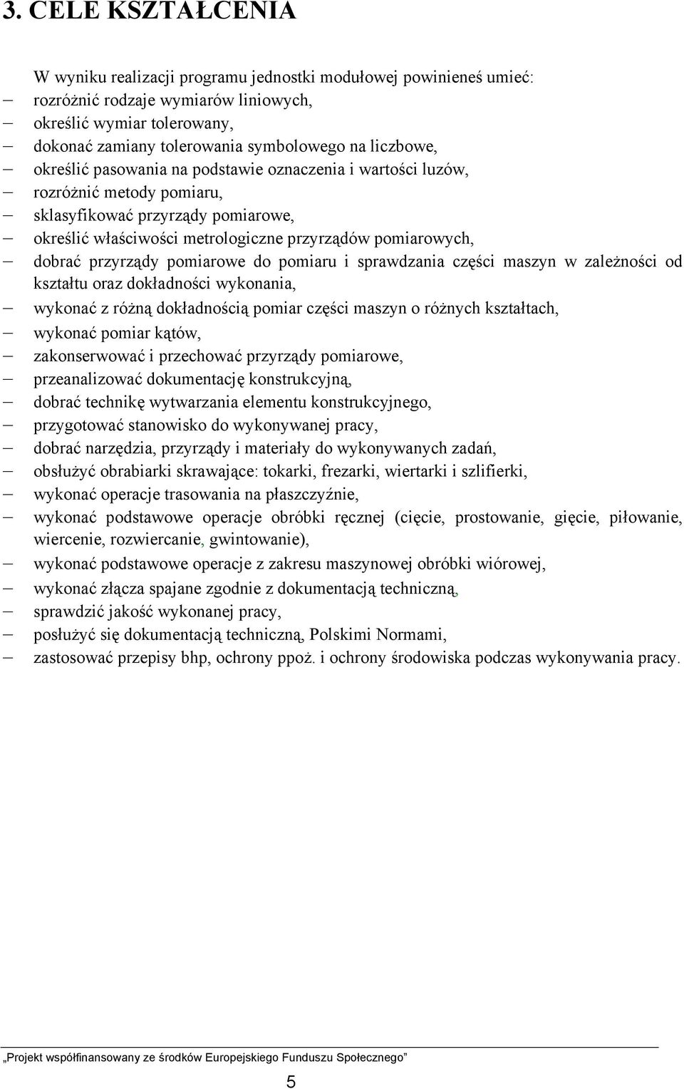 przyrządy pomiarowe do pomiaru i sprawdzania części maszyn w zależności od kształtu oraz dokładności wykonania, wykonać z różną dokładnością pomiar części maszyn o różnych kształtach, wykonać pomiar