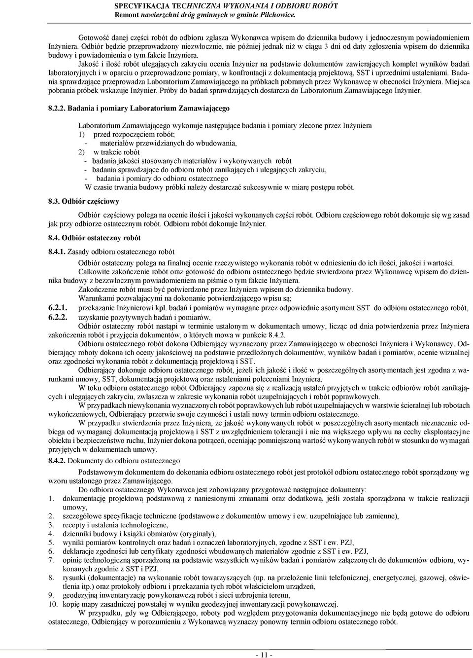 wyników badań laboratoryjnych i w oparciu o przeprowadzone pomiary, w konfrontacji z dokumentacją projektową, SST i uprzednimi ustaleniami Badania sprawdzające przeprowadza Laboratorium Zamawiającego