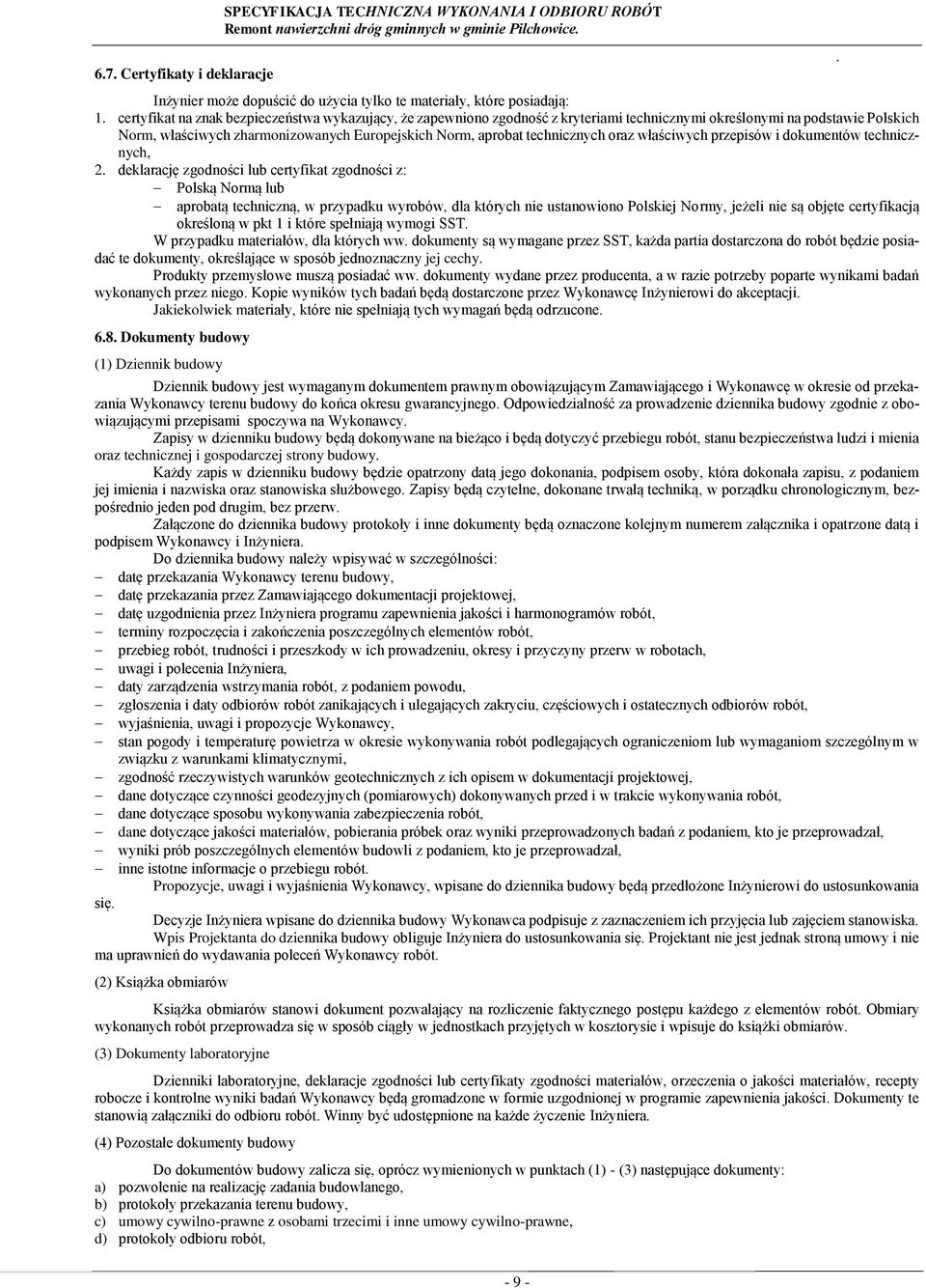 zgodności z: Polską Normą lub aprobatą techniczną, w przypadku wyrobów, dla których nie ustanowiono Polskiej Normy, jeżeli nie są objęte certyfikacją określoną w pkt 1 i które spełniają wymogi SST W