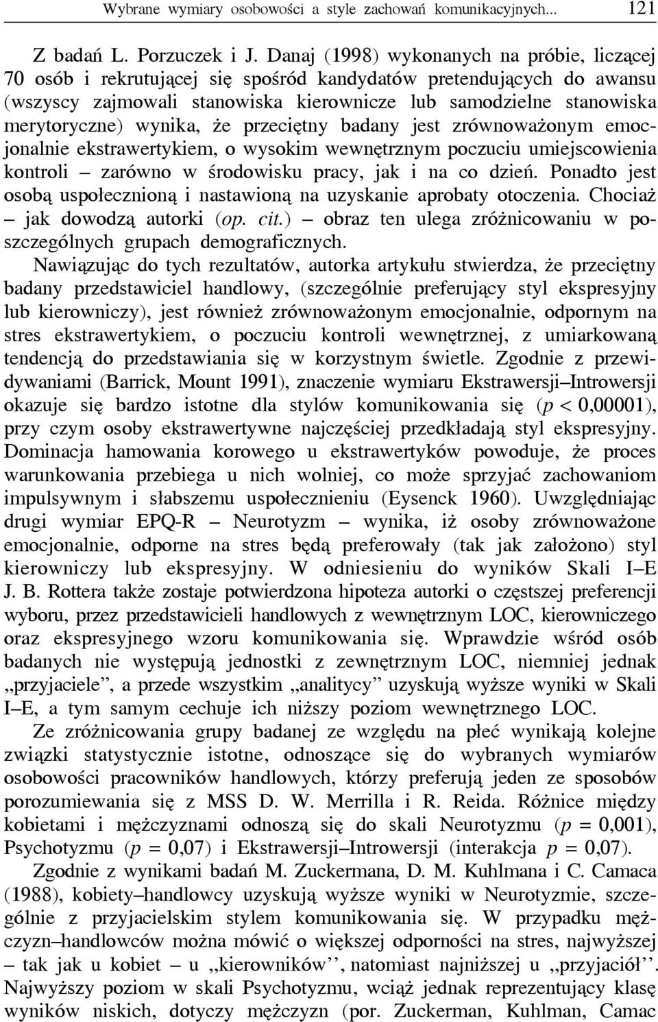 wynika, że przeciętny badany jest zrównoważonym emocjonalnie ekstrawertykiem, o wysokim wewnętrznym poczuciu umiejscowienia kontroli zarówno w środowisku pracy, jak i na co dzień.