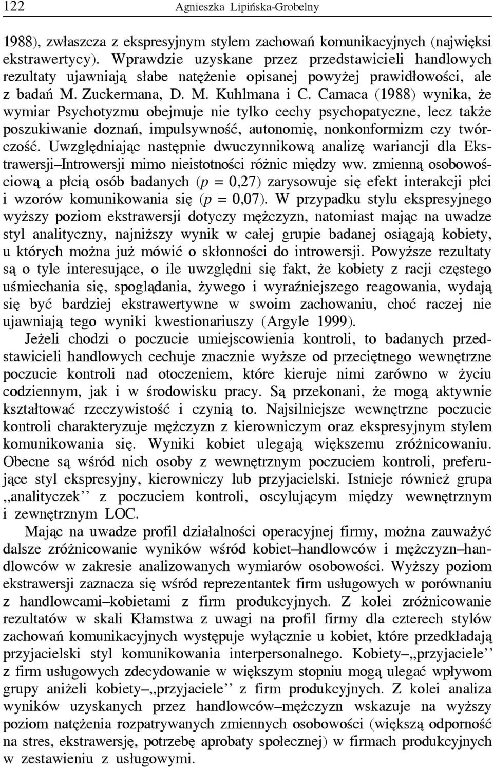 Camaca (988) wynika, że wymiar Psychotyzmu obejmuje nie tylko cechy psychopatyczne, lecz także poszukiwanie doznań, impulsywność, autonomię, nonkonformizm czy twórczość.