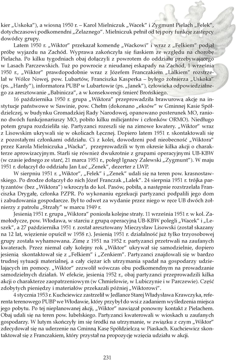 Po kilku tygodniach obaj dołączyli z powrotem do oddziału przebywającego w Lasach Parczewskich. Tuż po powrocie z nieudanej eskapady na Zachód, 1 września 1950 r.